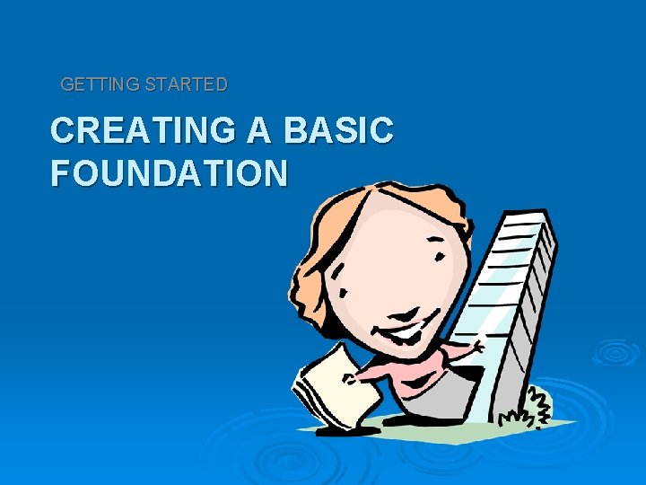 GETTING STARTED CREATING A BASIC FOUNDATION 