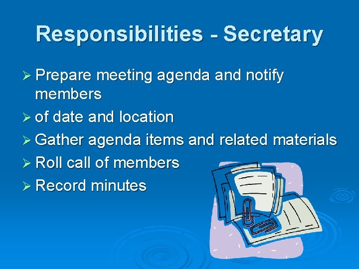 Responsibilities - Secretary Ø Prepare meeting agenda and notify members Ø of date and