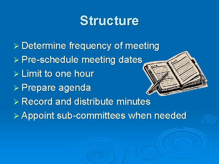 Structure Ø Determine frequency of meeting Ø Pre-schedule meeting dates Ø Limit to one