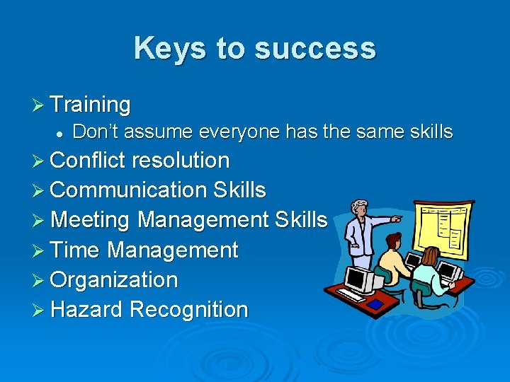 Keys to success Ø Training l Don’t assume everyone has the same skills Ø