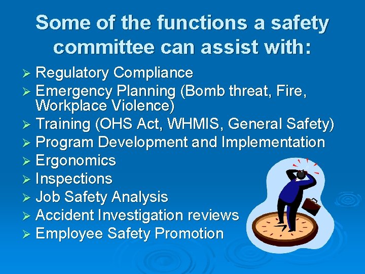 Some of the functions a safety committee can assist with: Ø Regulatory Compliance Ø