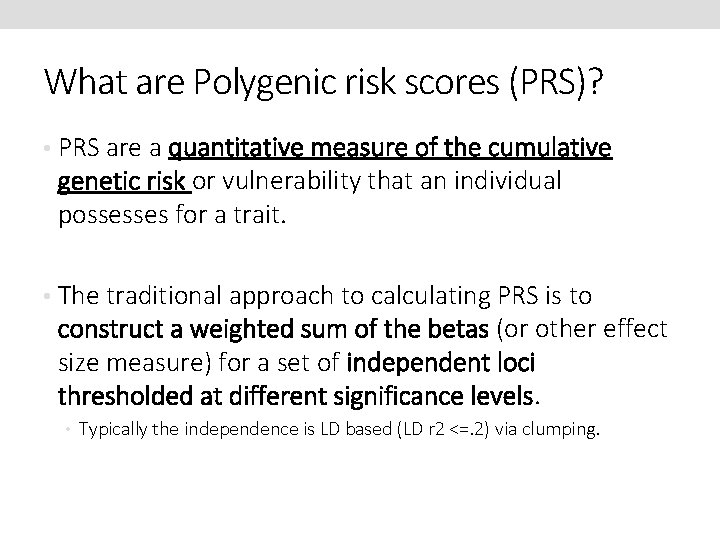 What are Polygenic risk scores (PRS)? • PRS are a quantitative measure of the