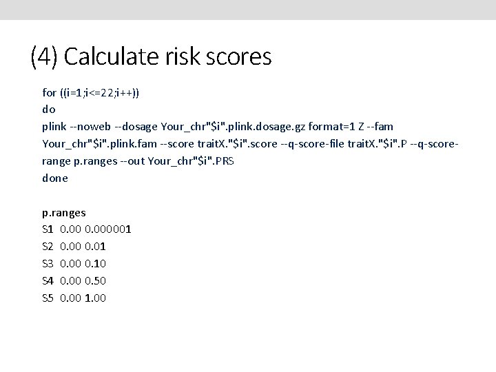 (4) Calculate risk scores for ((i=1; i<=22; i++)) do plink --noweb --dosage Your_chr"$i". plink.