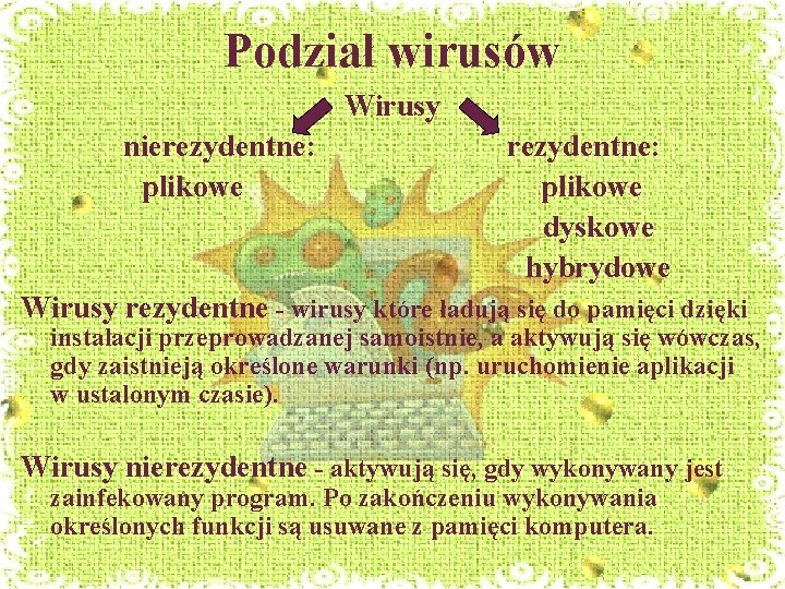 Podział wirusów Wirusy nierezydentne: rezydentne: plikowe dyskowe hybrydowe Wirusy rezydentne - wirusy które ładują