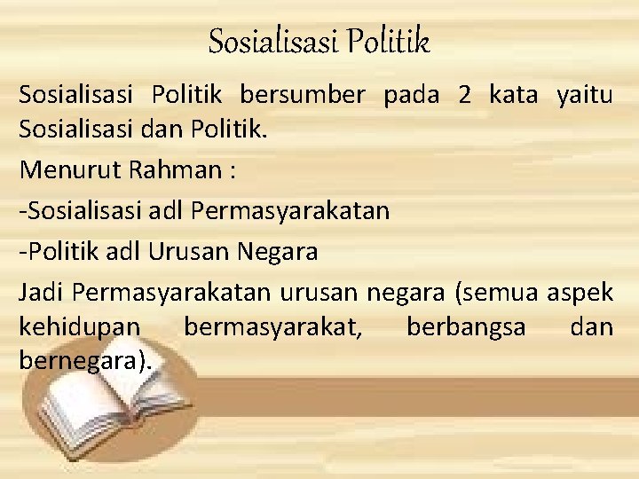 Sosialisasi Politik bersumber pada 2 kata yaitu Sosialisasi dan Politik. Menurut Rahman : -Sosialisasi