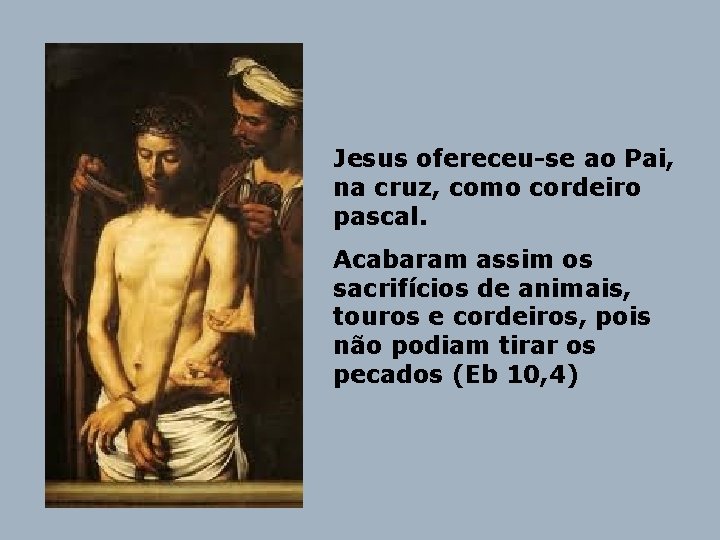 Jesus ofereceu-se ao Pai, na cruz, como cordeiro pascal. Acabaram assim os sacrifícios de