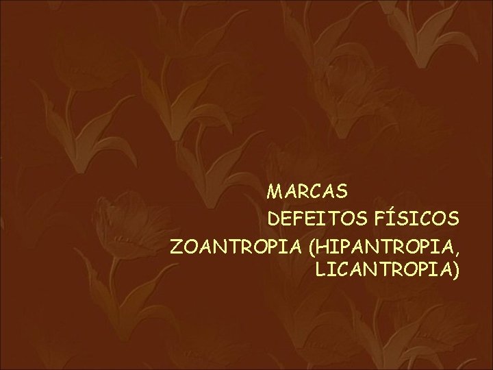 MARCAS DEFEITOS FÍSICOS ZOANTROPIA (HIPANTROPIA, LICANTROPIA) 