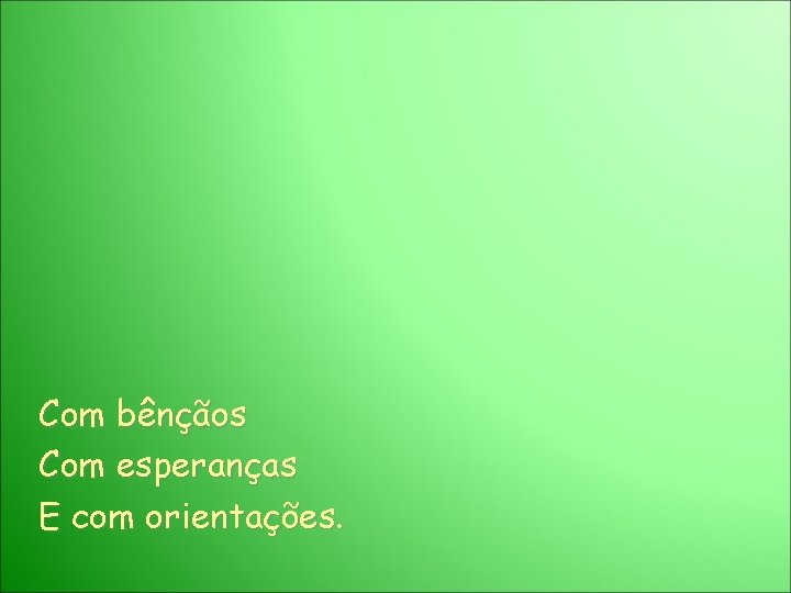 Com bênçãos Com esperanças E com orientações. 