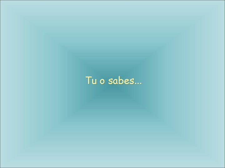 Tu o sabes. . . 