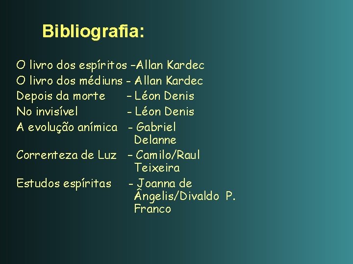 Bibliografia: O livro dos espíritos –Allan Kardec O livro dos médiuns - Allan Kardec