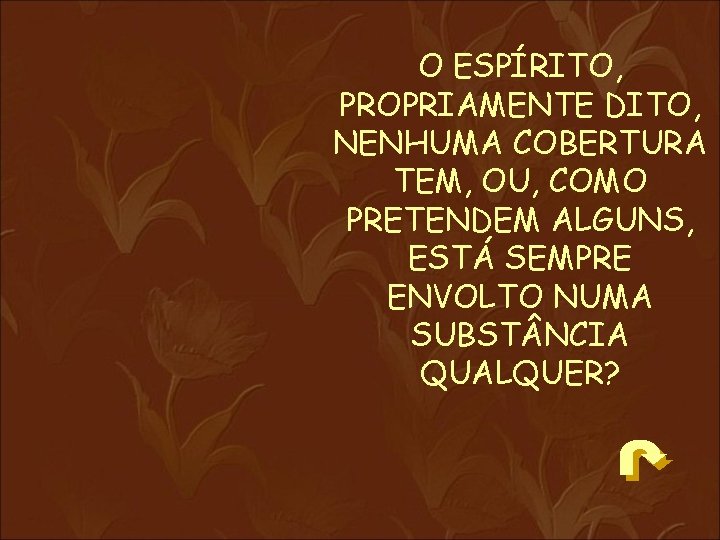 O ESPÍRITO, PROPRIAMENTE DITO, NENHUMA COBERTURA TEM, OU, COMO PRETENDEM ALGUNS, ESTÁ SEMPRE ENVOLTO