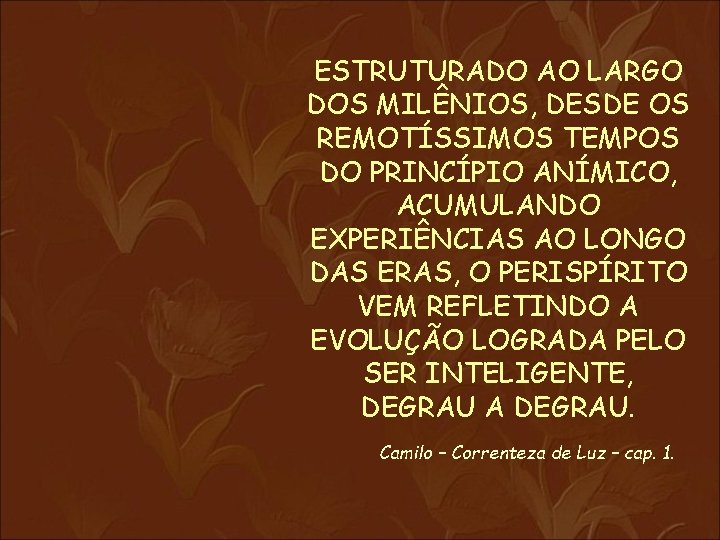 ESTRUTURADO AO LARGO DOS MILÊNIOS, DESDE OS REMOTÍSSIMOS TEMPOS DO PRINCÍPIO ANÍMICO, ACUMULANDO EXPERIÊNCIAS