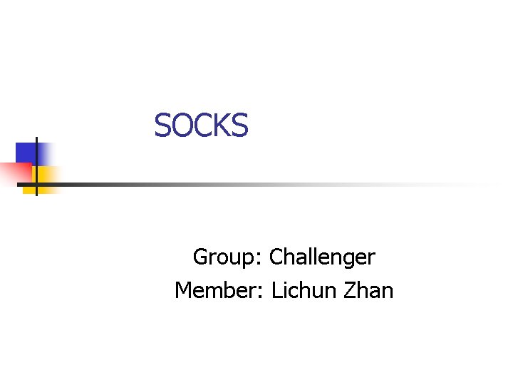  SOCKS Group: Challenger Member: Lichun Zhan 