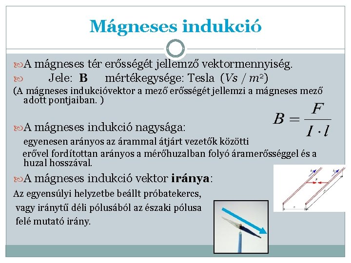 Mágneses indukció A mágneses tér erősségét jellemző vektormennyiség. Jele: B mértékegysége: Tesla (Vs /