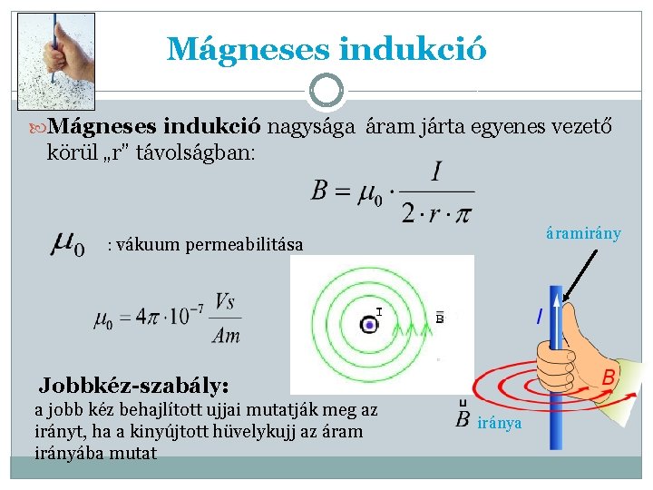 Mágneses indukció nagysága áram járta egyenes vezető körül „r” távolságban: áramirány : vákuum permeabilitása