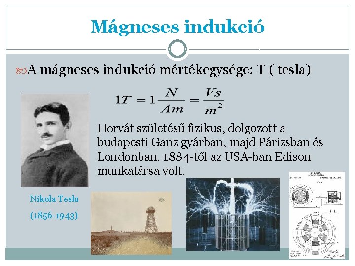 Mágneses indukció A mágneses indukció mértékegysége: T ( tesla) Horvát születésű fizikus, dolgozott a