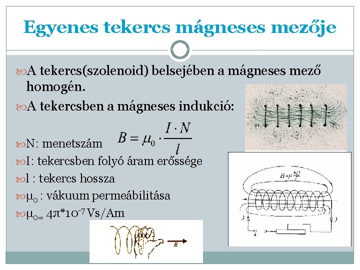 Egyenes tekercs mágneses mezője A tekercs(szolenoid) belsejében a mágneses mező homogén. A tekercsben a