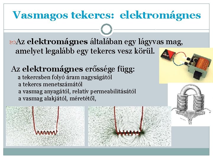 Vasmagos tekercs: elektromágnes Az elektromágnes általában egy lágyvas mag, amelyet legalább egy tekercs vesz