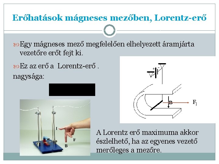 Erőhatások mágneses mezőben, Lorentz-erő Egy mágneses mező megfelelően elhelyezett áramjárta vezetőre erőt fejt ki.