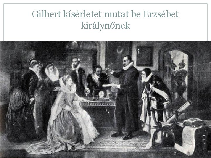 Gilbert kísérletet mutat be Erzsébet királynőnek 