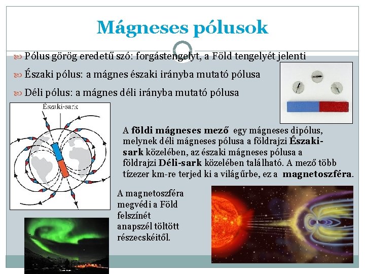 Mágneses pólusok Pólus görög eredetű szó: forgástengelyt, a Föld tengelyét jelenti Északi pólus: a