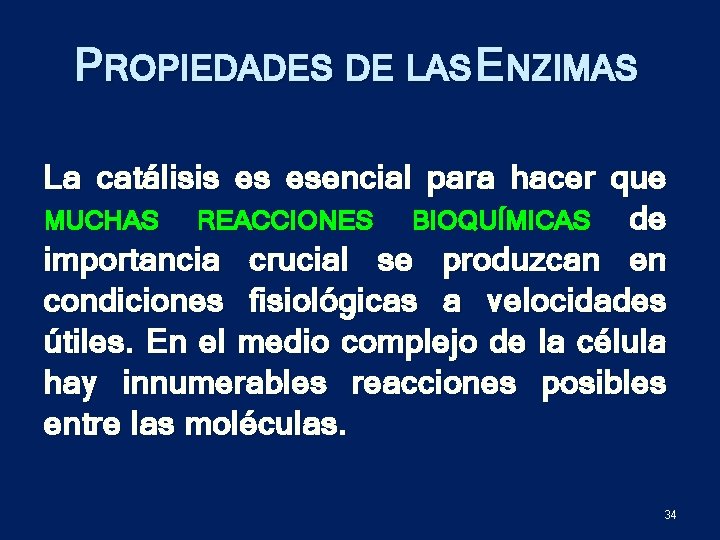 PROPIEDADES DE LAS ENZIMAS La catálisis es esencial para hacer que MUCHAS REACCIONES BIOQUÍMICAS