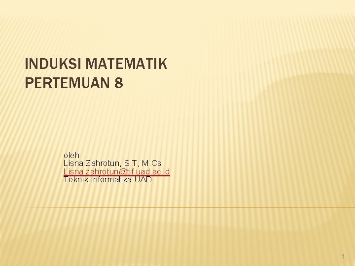 INDUKSI MATEMATIK PERTEMUAN 8 oleh : Lisna Zahrotun, S. T, M. Cs Lisna. zahrotun@tif.