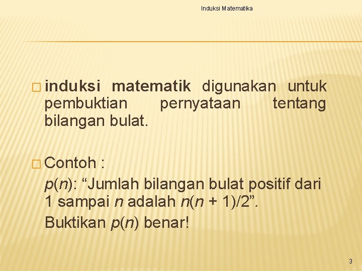Induksi Matematika � induksi matematik digunakan untuk pembuktian pernyataan tentang bilangan bulat. � Contoh