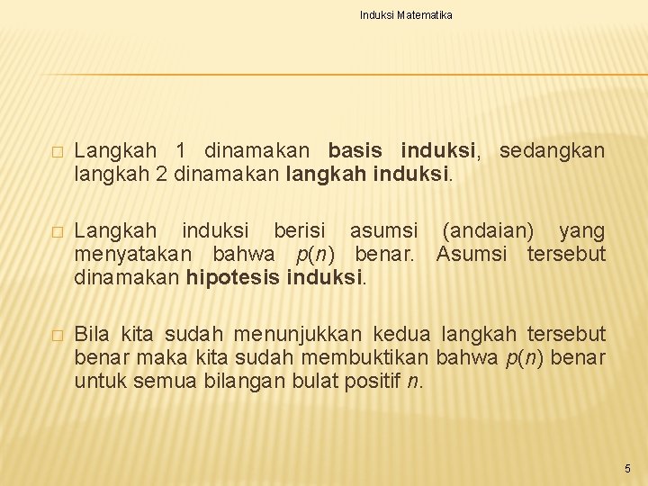 Induksi Matematika � Langkah 1 dinamakan basis induksi, sedangkan langkah 2 dinamakan langkah induksi.