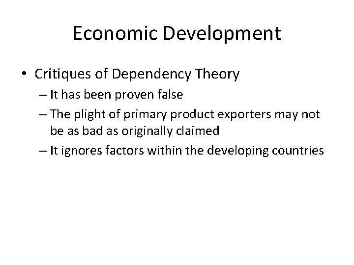 Economic Development • Critiques of Dependency Theory – It has been proven false –