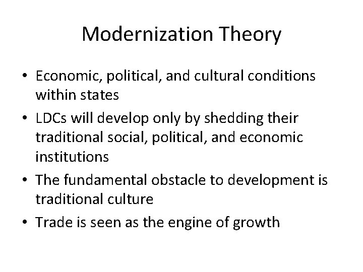 Modernization Theory • Economic, political, and cultural conditions within states • LDCs will develop