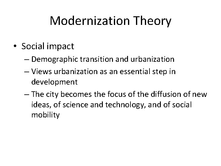 Modernization Theory • Social impact – Demographic transition and urbanization – Views urbanization as