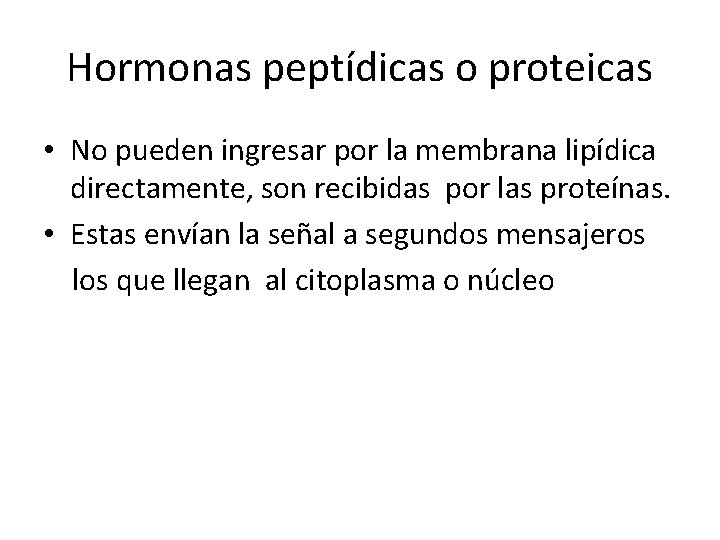Hormonas peptídicas o proteicas • No pueden ingresar por la membrana lipídica directamente, son