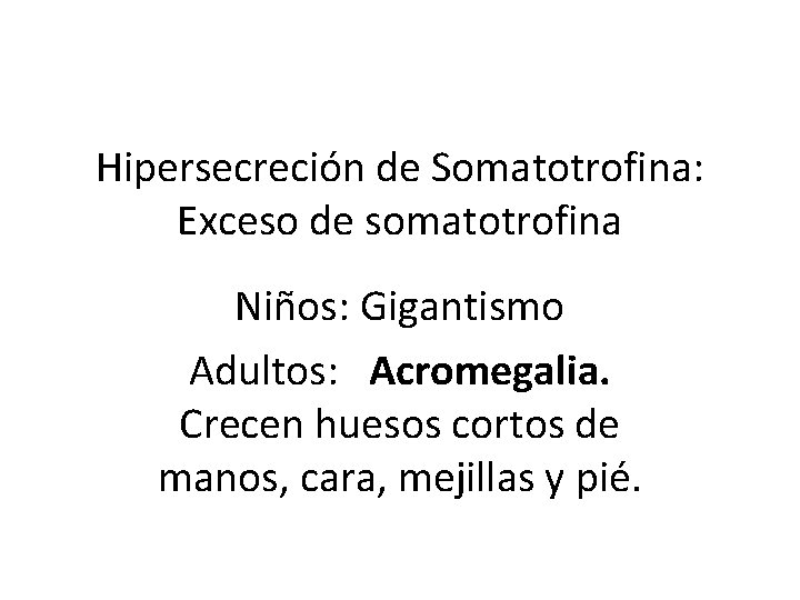 Hipersecreción de Somatotrofina: Exceso de somatotrofina Niños: Gigantismo Adultos: Acromegalia. Crecen huesos cortos de