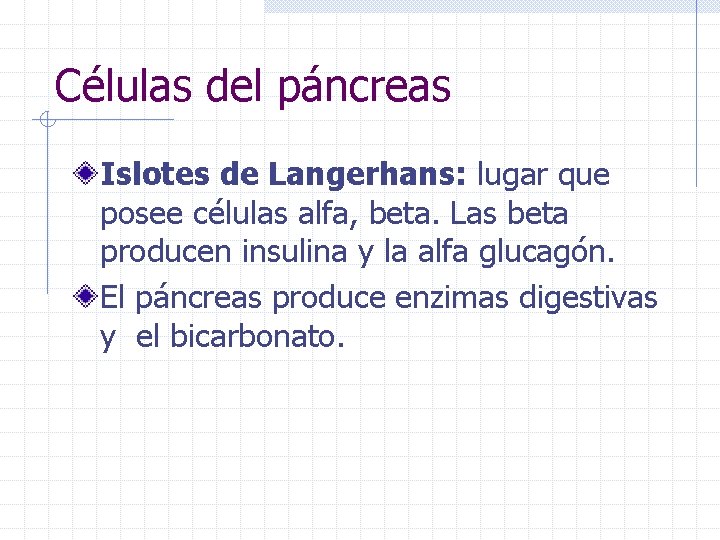 Células del páncreas Islotes de Langerhans: lugar que posee células alfa, beta. Las beta
