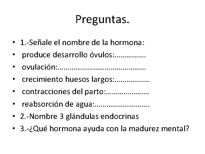 Preguntas. • • 1. -Señale el nombre de la hormona: produce desarrollo óvulos: …………….