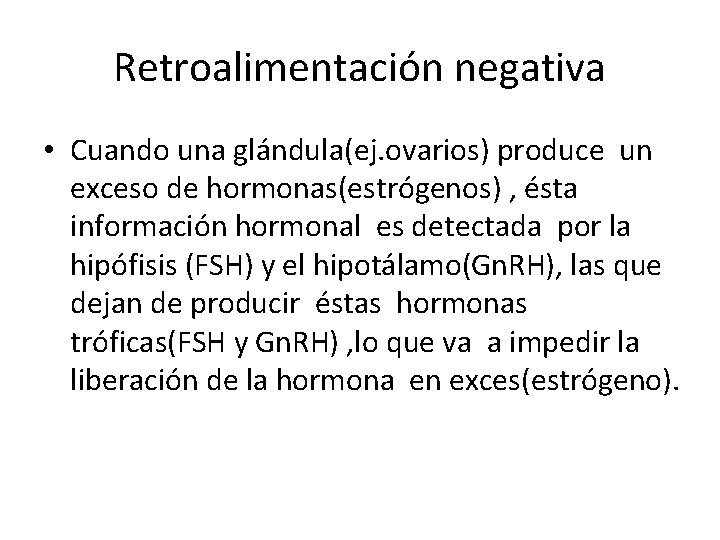 Retroalimentación negativa • Cuando una glándula(ej. ovarios) produce un exceso de hormonas(estrógenos) , ésta