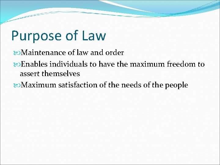 Purpose of Law Maintenance of law and order Enables individuals to have the maximum