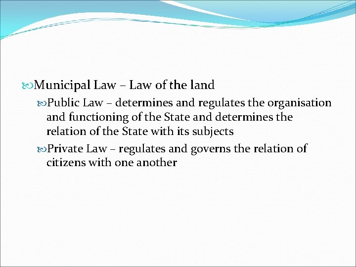  Municipal Law – Law of the land Public Law – determines and regulates