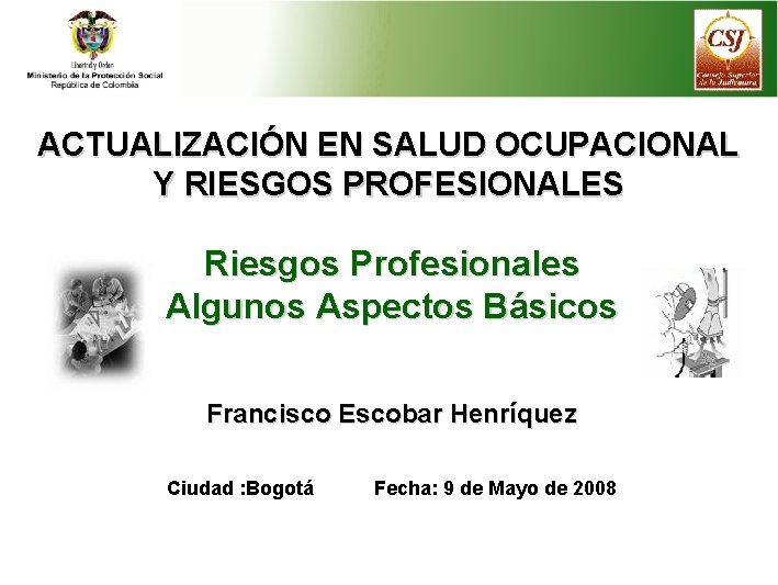 ACTUALIZACIÓN EN SALUD OCUPACIONAL Y RIESGOS PROFESIONALES Riesgos Profesionales Algunos Aspectos Básicos Francisco Escobar