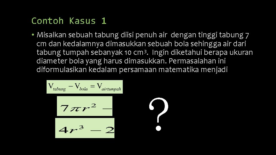 Contoh Kasus 1 • Misalkan sebuah tabung diisi penuh air dengan tinggi tabung 7