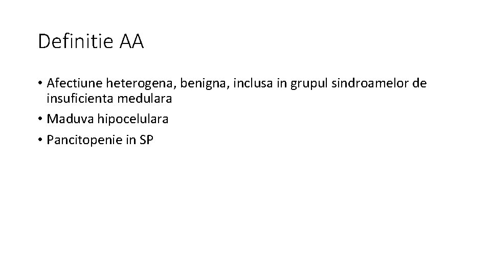 Definitie AA • Afectiune heterogena, benigna, inclusa in grupul sindroamelor de insuficienta medulara •