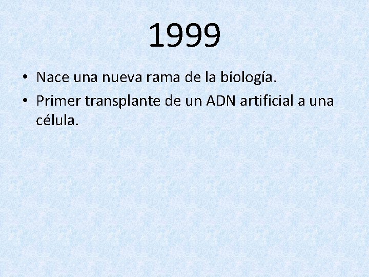 1999 • Nace una nueva rama de la biología. • Primer transplante de un