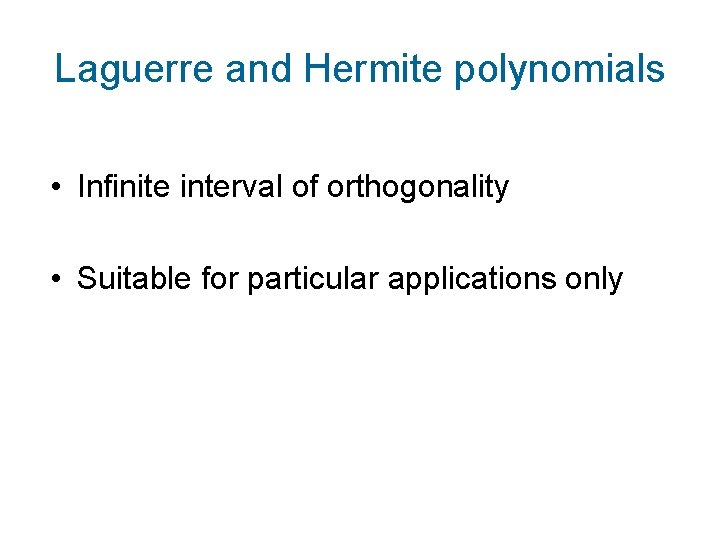 Laguerre and Hermite polynomials • Infinite interval of orthogonality • Suitable for particular applications