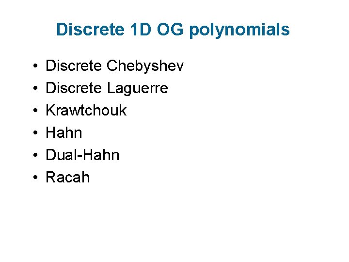 Discrete 1 D OG polynomials • • • Discrete Chebyshev Discrete Laguerre Krawtchouk Hahn
