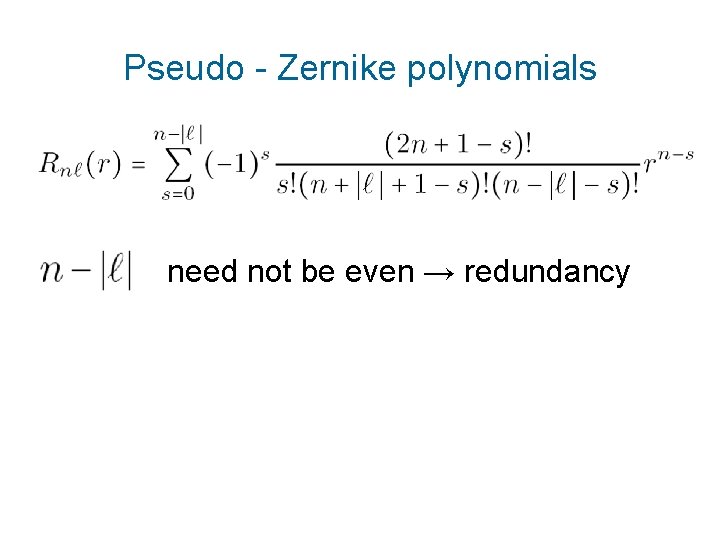 Pseudo - Zernike polynomials need not be even → redundancy 