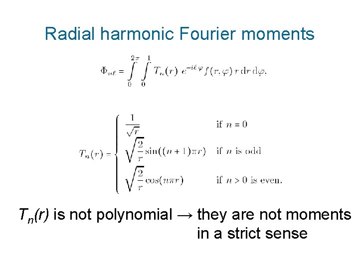 Radial harmonic Fourier moments Tn(r) is not polynomial → they are not moments in