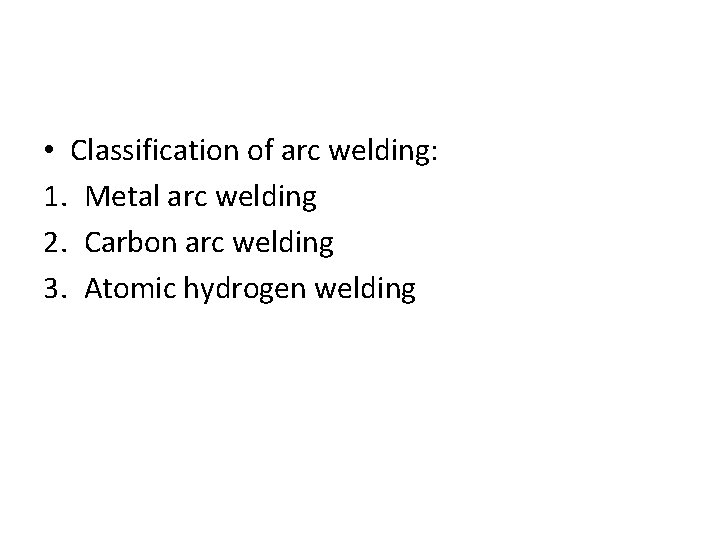  • Classification of arc welding: 1. Metal arc welding 2. Carbon arc welding