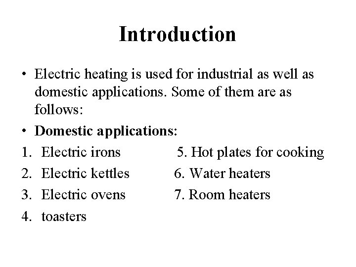 Introduction • Electric heating is used for industrial as well as domestic applications. Some