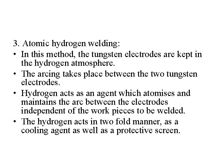 3. Atomic hydrogen welding: • In this method, the tungsten electrodes are kept in